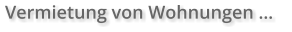 Vermietung von Wohnungen …