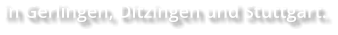 in Gerlingen, Ditzingen und Stuttgart.