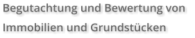 Begutachtung und Bewertung von  Immobilien und Grundstücken